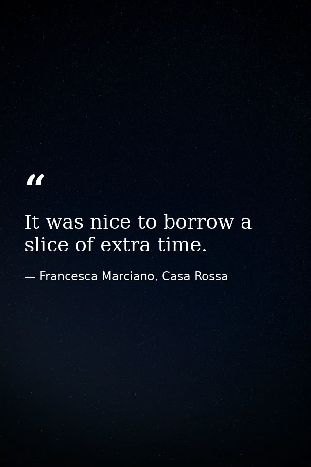 It was nice to borrow a slice of extra time. — Francesca Marciano, Casa Rossa