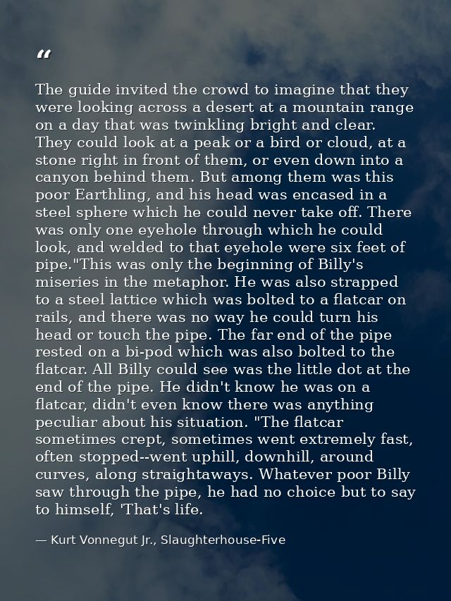 The guide invited the crowd to imagine that they were looking across a desert at a mountain range on a day that was twin — Kurt Vonnegut Jr., Slaughterhouse-Five