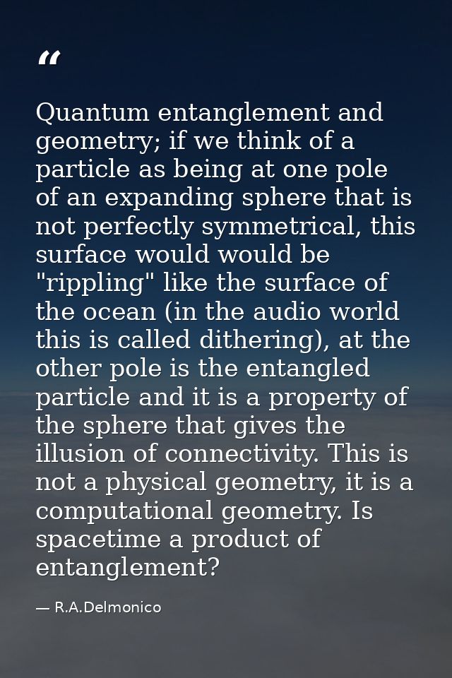 Quantum entanglement and geometry; if we think of a particle as being at one pole of an expanding sphere that is not per — R.A.Delmonico