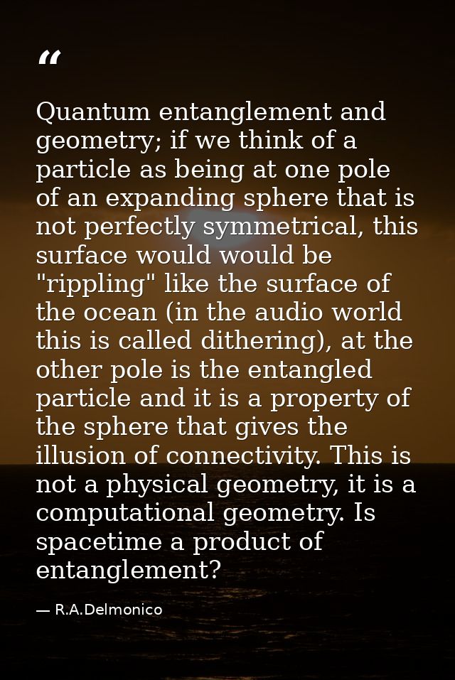 Quantum entanglement and geometry; if we think of a particle as being at one pole of an expanding sphere that is not per — R.A.Delmonico