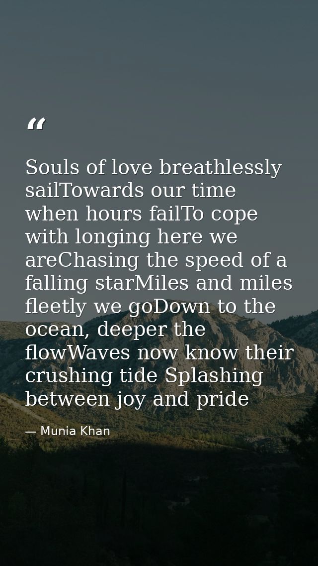 Souls of love breathlessly sailTowards our time when hours failTo cope with longing here we areChasing the speed of a fa — Munia Khan