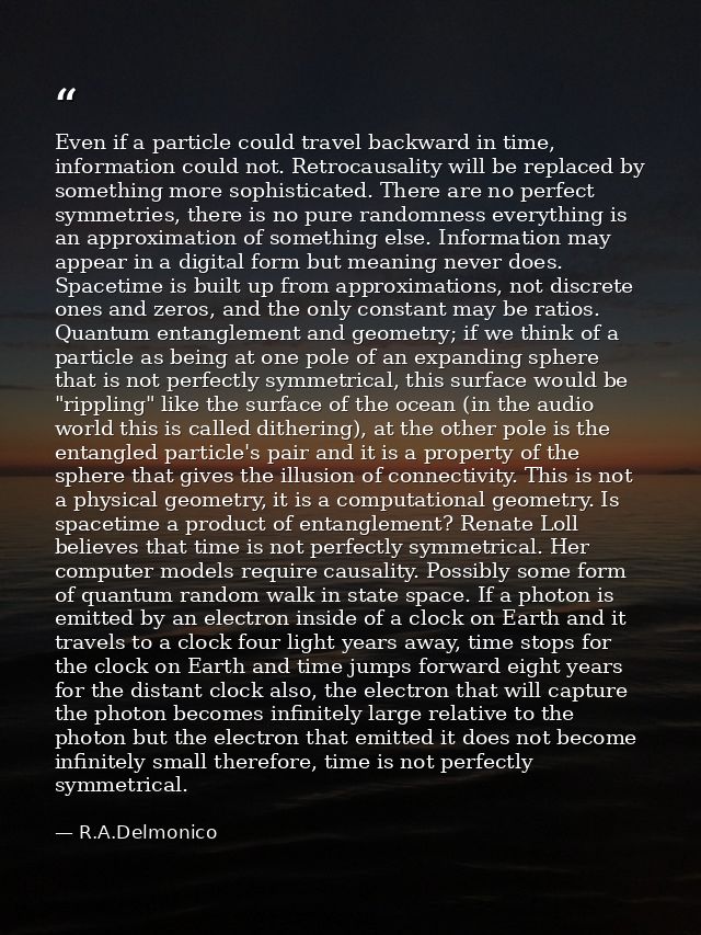Even if a particle could travel backward in time, information could not. Retrocausality will be replaced by something mo — R.A.Delmonico