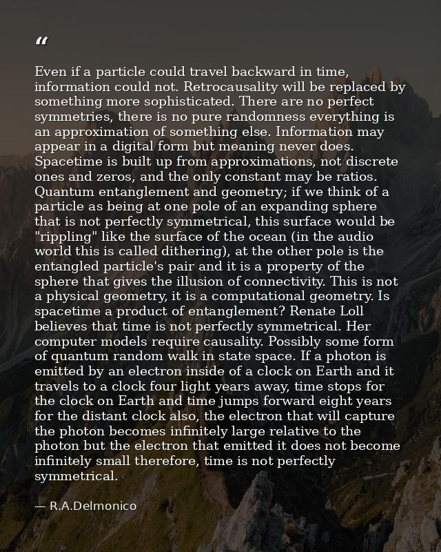 Even if a particle could travel backward in time, information could not. Retrocausality will be replaced by something mo — R.A.Delmonico