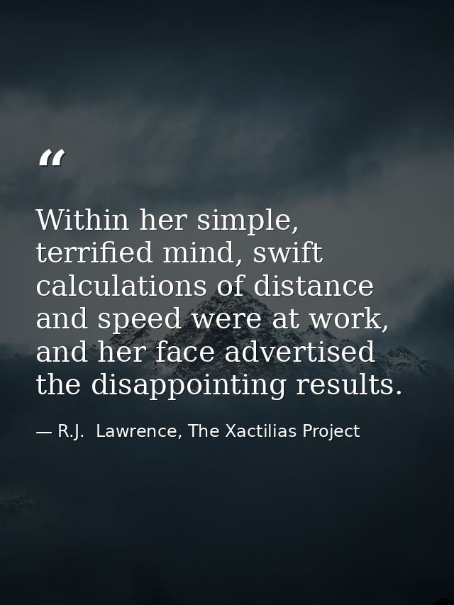 Within her simple, terrified mind, swift calculations of distance and speed were at work, and her face advertised the di — R.J.  Lawrence, The Xactilias Project