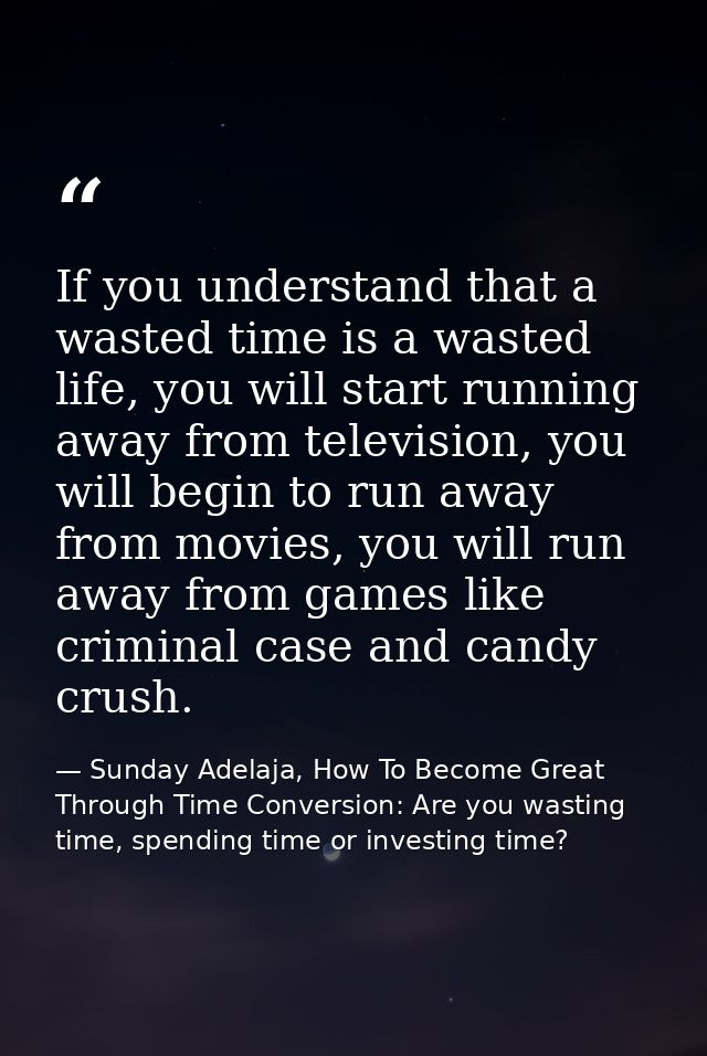 If you understand that a wasted time is a wasted life, you will start running away from television, you will begin to ru — Sunday Adelaja, How To Become Great Through Time Conversion: Are you wasting time, spending time or investing time?