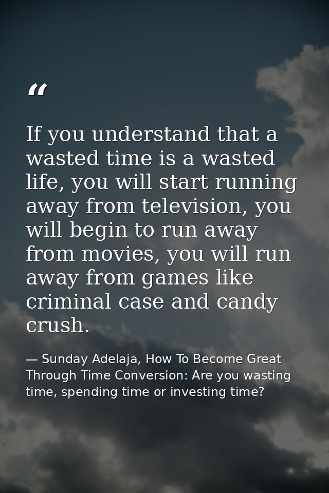 If you understand that a wasted time is a wasted life, you will start running away from television, you will begin to ru — Sunday Adelaja, How To Become Great Through Time Conversion: Are you wasting time, spending time or investing time?