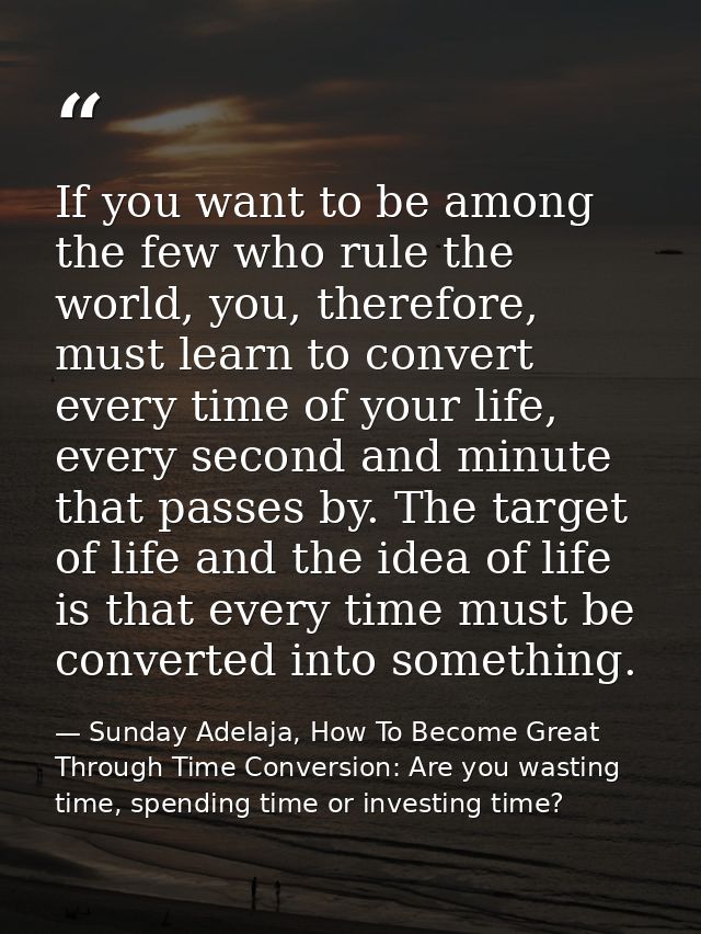 If you want to be among the few who rule the world, you, therefore, must learn to convert every time of your life, every — Sunday Adelaja, How To Become Great Through Time Conversion: Are you wasting time, spending time or investing time?