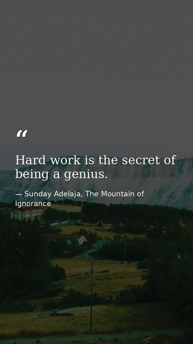 Hard work is the secret of being a genius. — Sunday Adelaja, The Mountain of Ignorance
