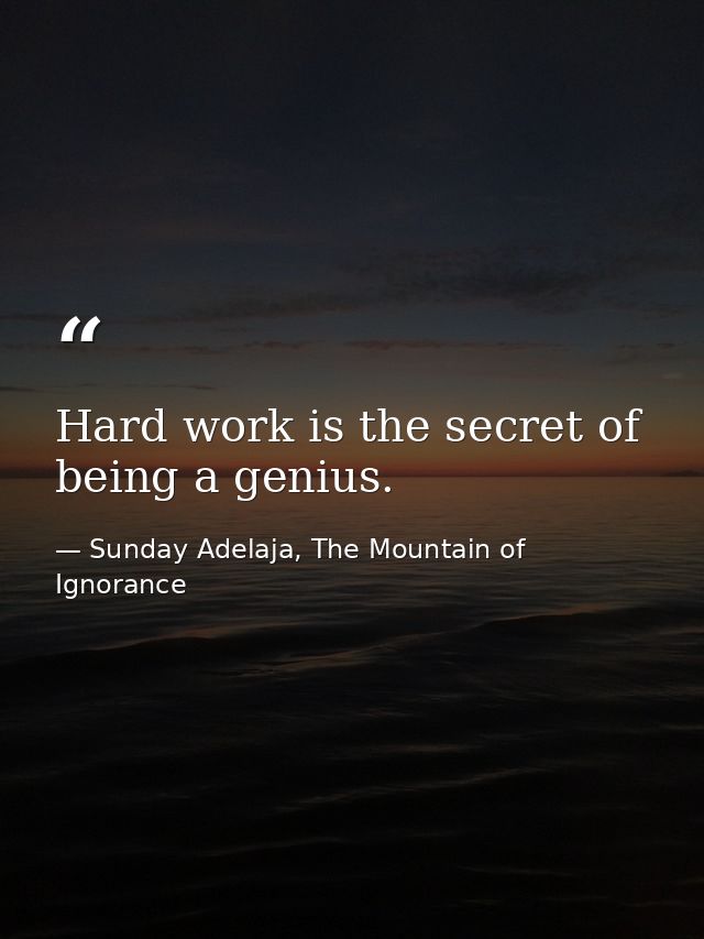 Hard work is the secret of being a genius. — Sunday Adelaja, The Mountain of Ignorance