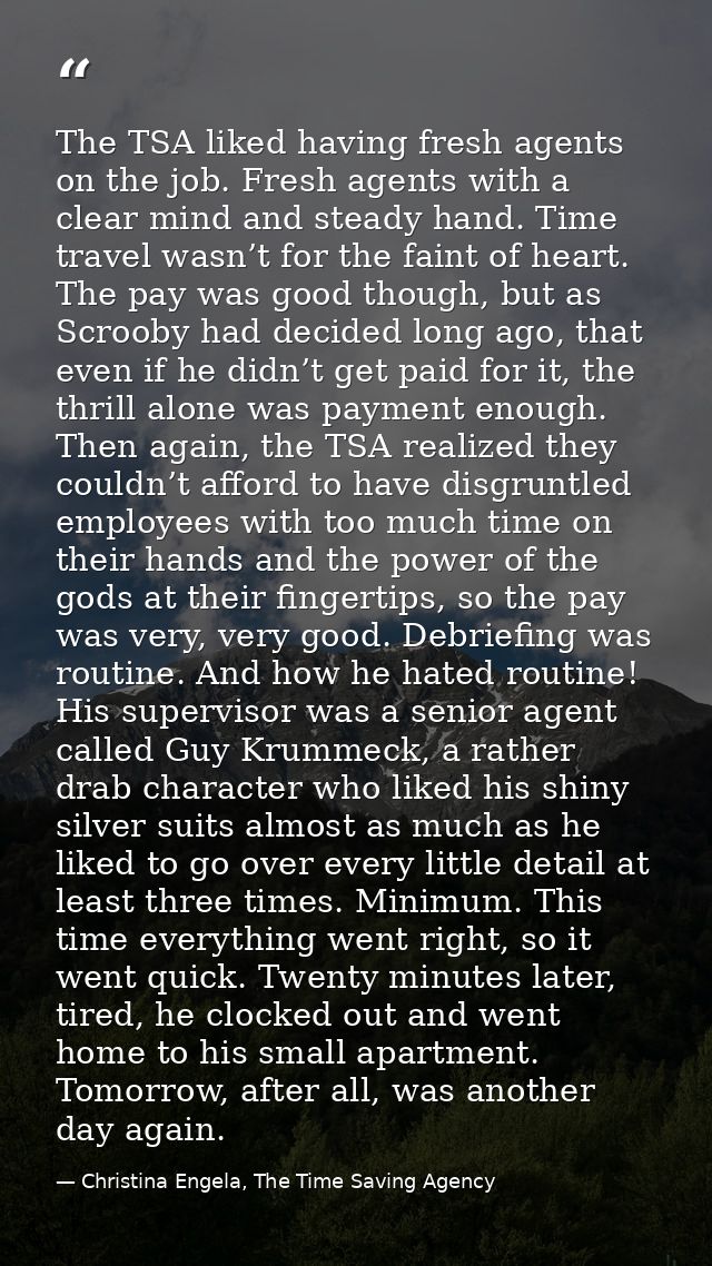 The TSA liked having fresh agents on the job. Fresh agents with a clear mind and steady hand. Time travel wasn’t for the — Christina Engela, The Time Saving Agency