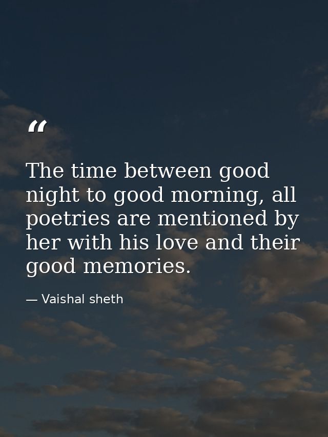 The time between good night to good morning, all poetries are mentioned by her with his love and their good memories. — Vaishal sheth