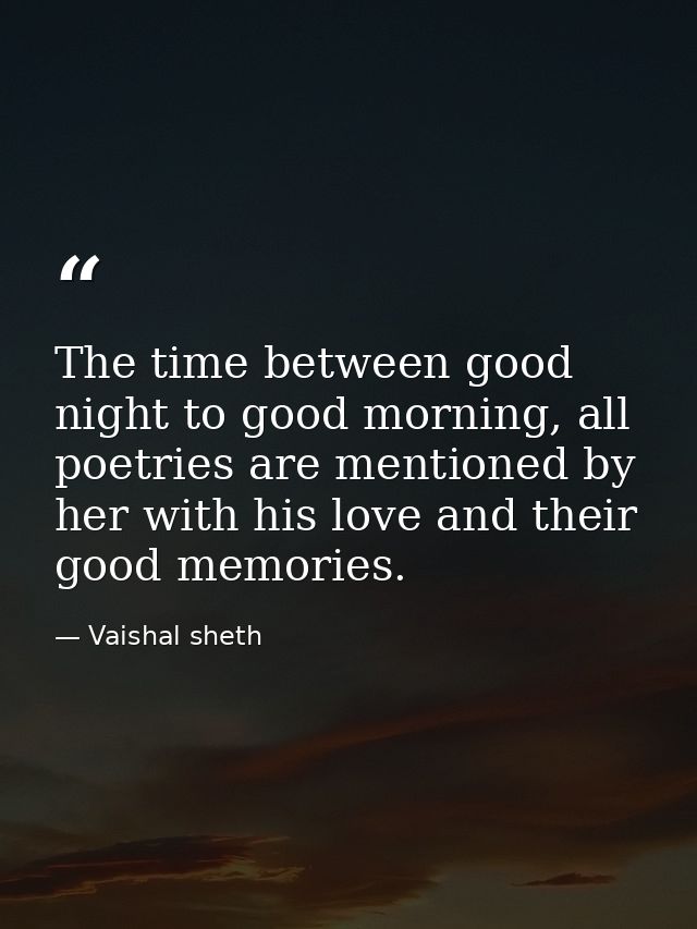 The time between good night to good morning, all poetries are mentioned by her with his love and their good memories. — Vaishal sheth