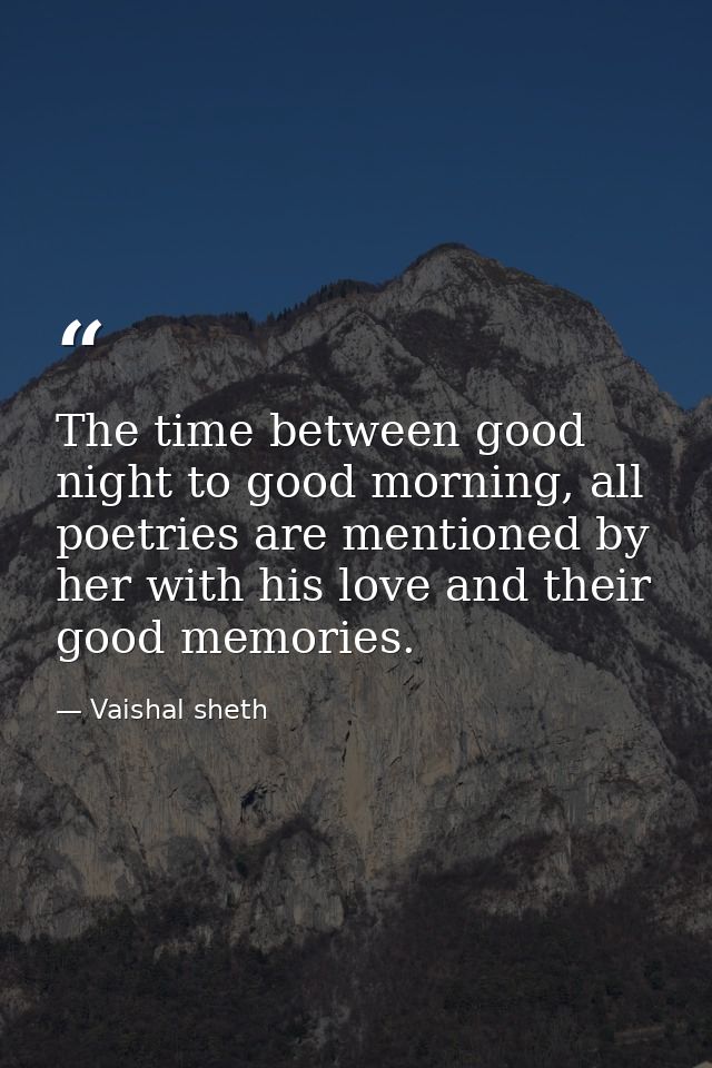 The time between good night to good morning, all poetries are mentioned by her with his love and their good memories. — Vaishal sheth
