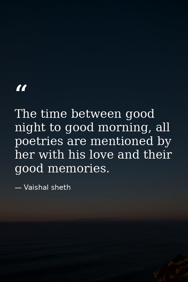 The time between good night to good morning, all poetries are mentioned by her with his love and their good memories. — Vaishal sheth
