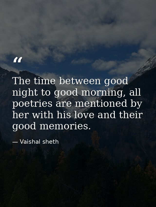 The time between good night to good morning, all poetries are mentioned by her with his love and their good memories. — Vaishal sheth