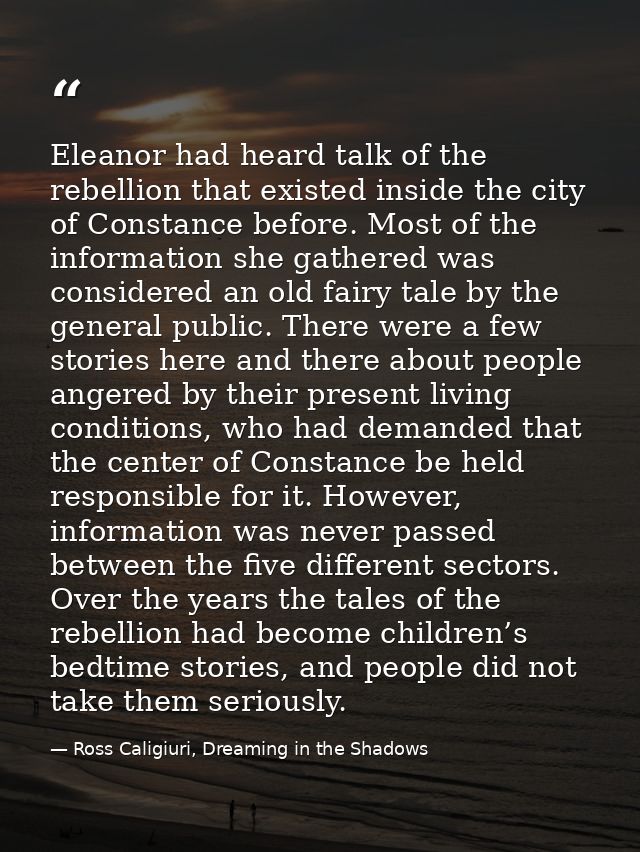 Eleanor had heard talk of the rebellion that existed inside the city of Constance before. Most of the information she ga — Ross Caligiuri, Dreaming in the Shadows