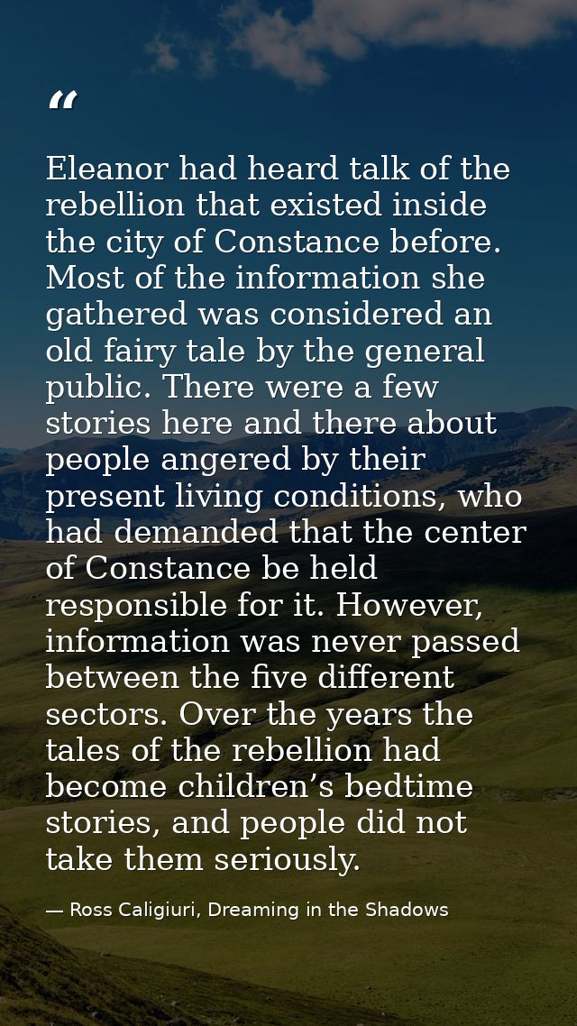 Eleanor had heard talk of the rebellion that existed inside the city of Constance before. Most of the information she ga — Ross Caligiuri, Dreaming in the Shadows