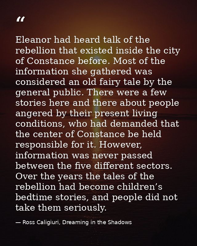 Eleanor had heard talk of the rebellion that existed inside the city of Constance before. Most of the information she ga — Ross Caligiuri, Dreaming in the Shadows