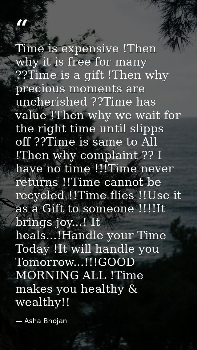 Time is expensive !Then why it is free for many ??Time is a gift !Then why precious moments are uncherished ??Time has v — Asha Bhojani