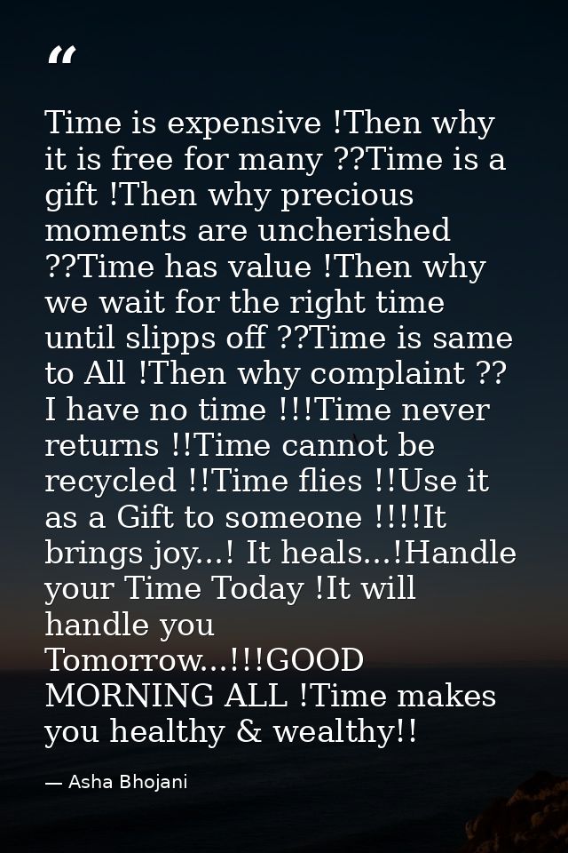 Time is expensive !Then why it is free for many ??Time is a gift !Then why precious moments are uncherished ??Time has v — Asha Bhojani