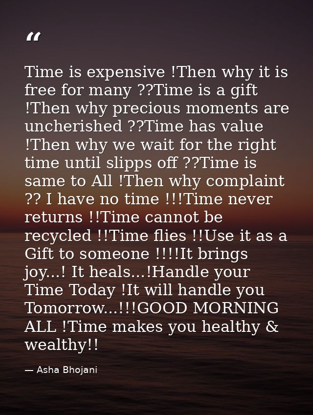 Time is expensive !Then why it is free for many ??Time is a gift !Then why precious moments are uncherished ??Time has v — Asha Bhojani