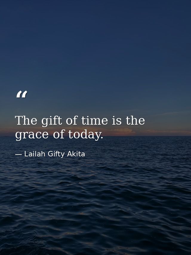 The gift of time is the grace of today. — Lailah Gifty Akita