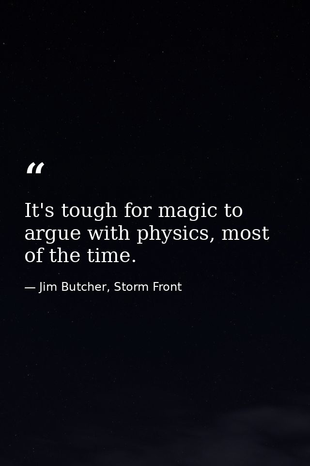 It's tough for magic to argue with physics, most of the time. — Jim Butcher, Storm Front