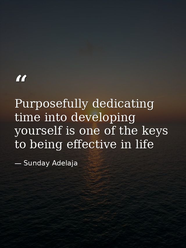 Purposefully dedicating time into developing yourself is one of the keys to being effective in life — Sunday Adelaja