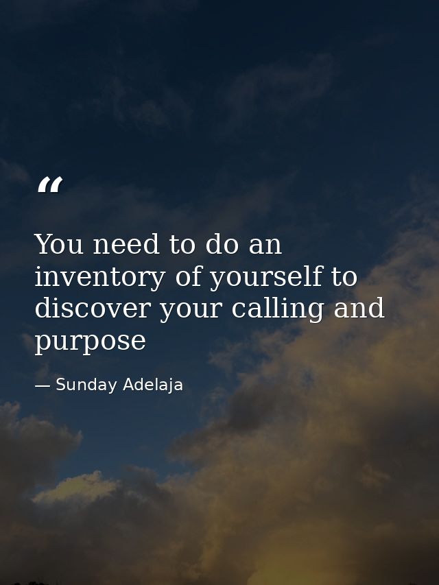 You need to do an inventory of yourself to discover your calling and purpose — Sunday Adelaja