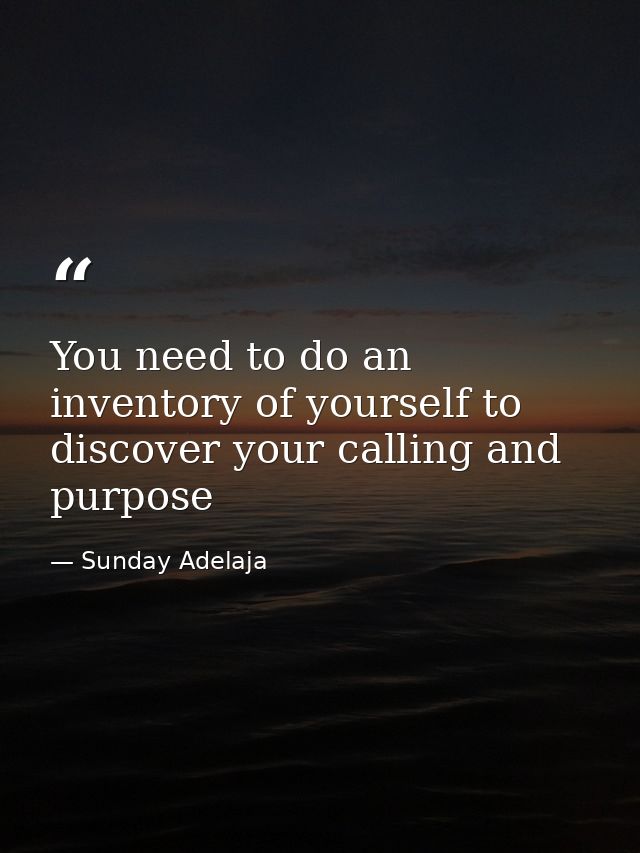 You need to do an inventory of yourself to discover your calling and purpose — Sunday Adelaja