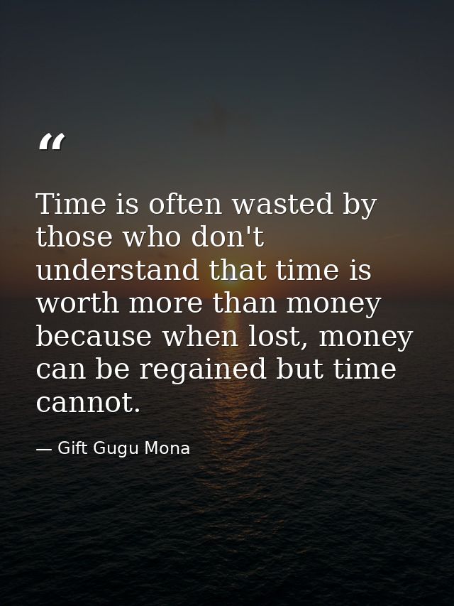 Time is often wasted by those who don't understand that time is worth more than money because when lost, money can be re — Gift Gugu Mona