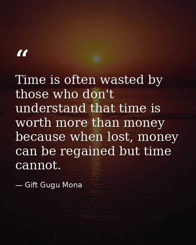 Time is often wasted by those who don't understand that time is worth more than money because when lost, money can be re — Gift Gugu Mona