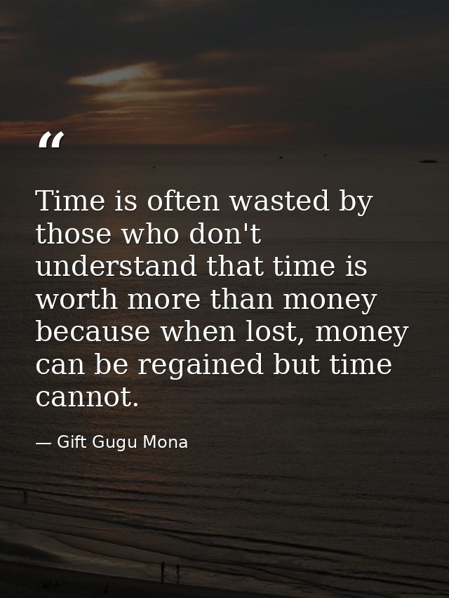 Time is often wasted by those who don't understand that time is worth more than money because when lost, money can be re — Gift Gugu Mona