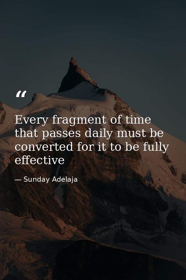 Every fragment of time that passes daily must be converted for it to be fully effective — Sunday Adelaja