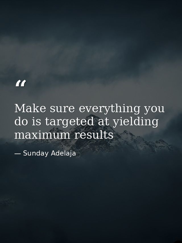 Make sure everything you do is targeted at yielding maximum results — Sunday Adelaja