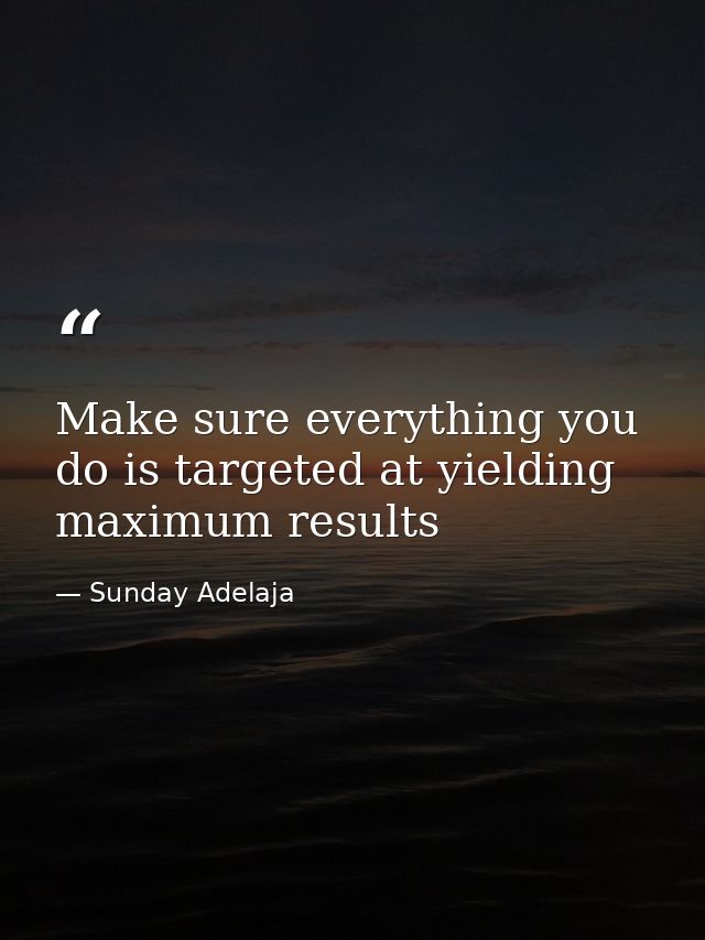 Make sure everything you do is targeted at yielding maximum results — Sunday Adelaja