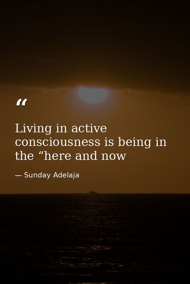 Living in active consciousness is being in the “here and now — Sunday Adelaja