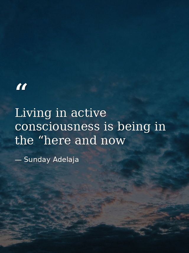 Living in active consciousness is being in the “here and now — Sunday Adelaja