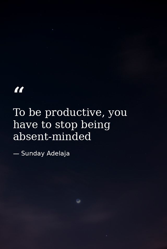 To be productive, you have to stop being absent-minded — Sunday Adelaja