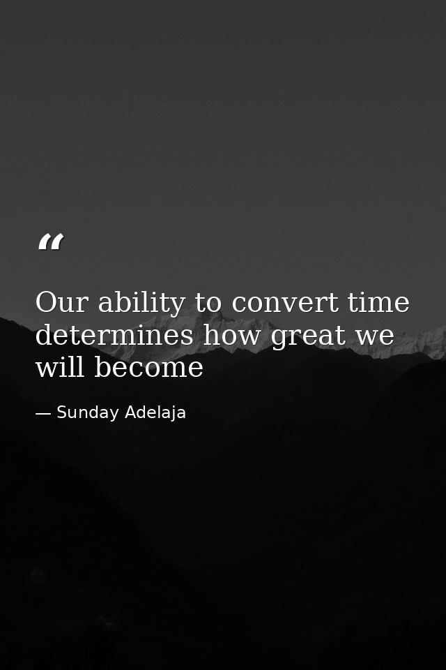 Our ability to convert time determines how great we will become — Sunday Adelaja