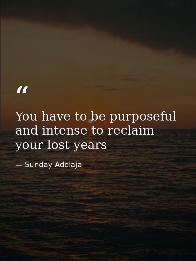 You have to be purposeful and intense to reclaim your lost years — Sunday Adelaja