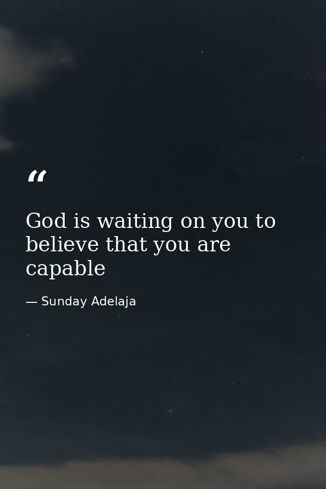 God is waiting on you to believe that you are capable — Sunday Adelaja