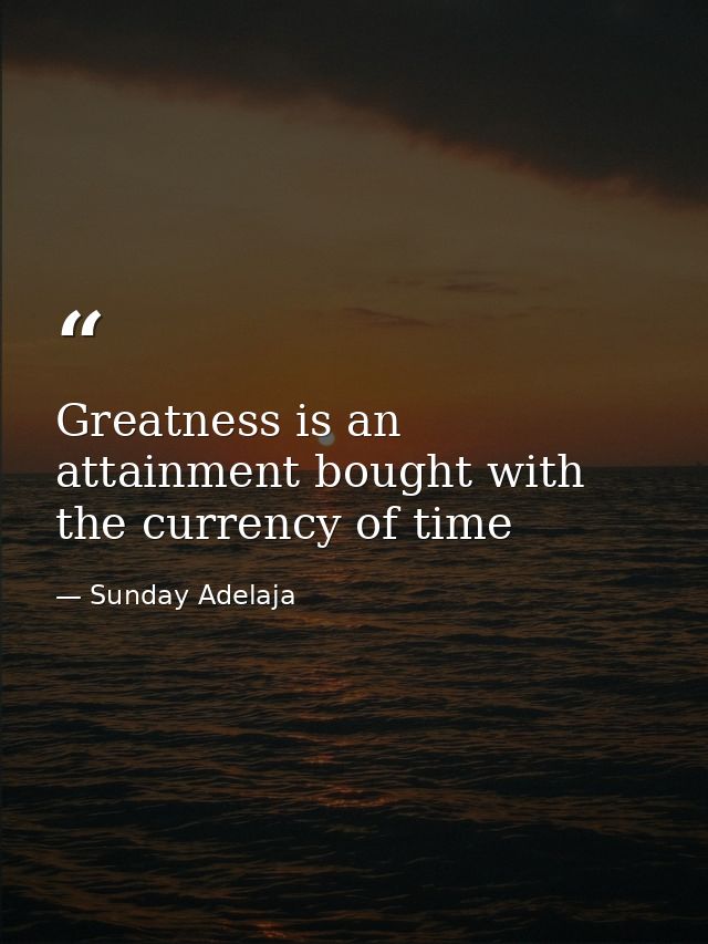 Greatness is an attainment bought with the currency of time — Sunday Adelaja