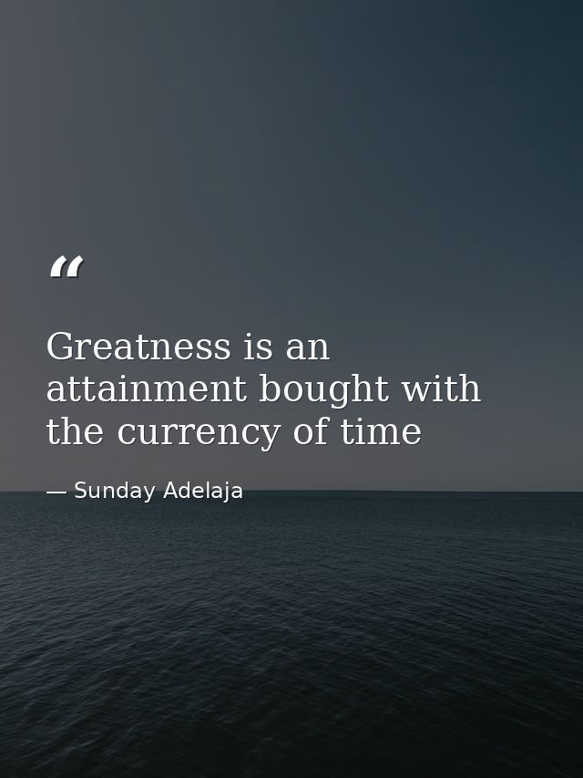 Greatness is an attainment bought with the currency of time — Sunday Adelaja