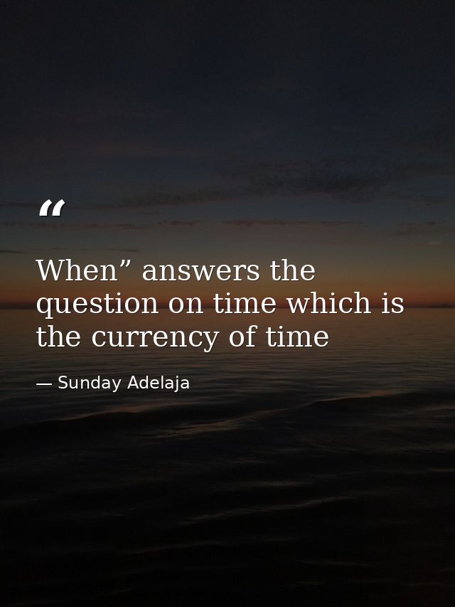 When” answers the question on time which is the currency of time — Sunday Adelaja