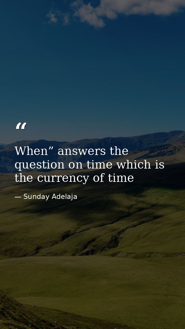 When” answers the question on time which is the currency of time — Sunday Adelaja