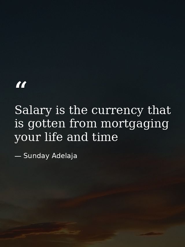 Salary is the currency that is gotten from mortgaging your life and time — Sunday Adelaja