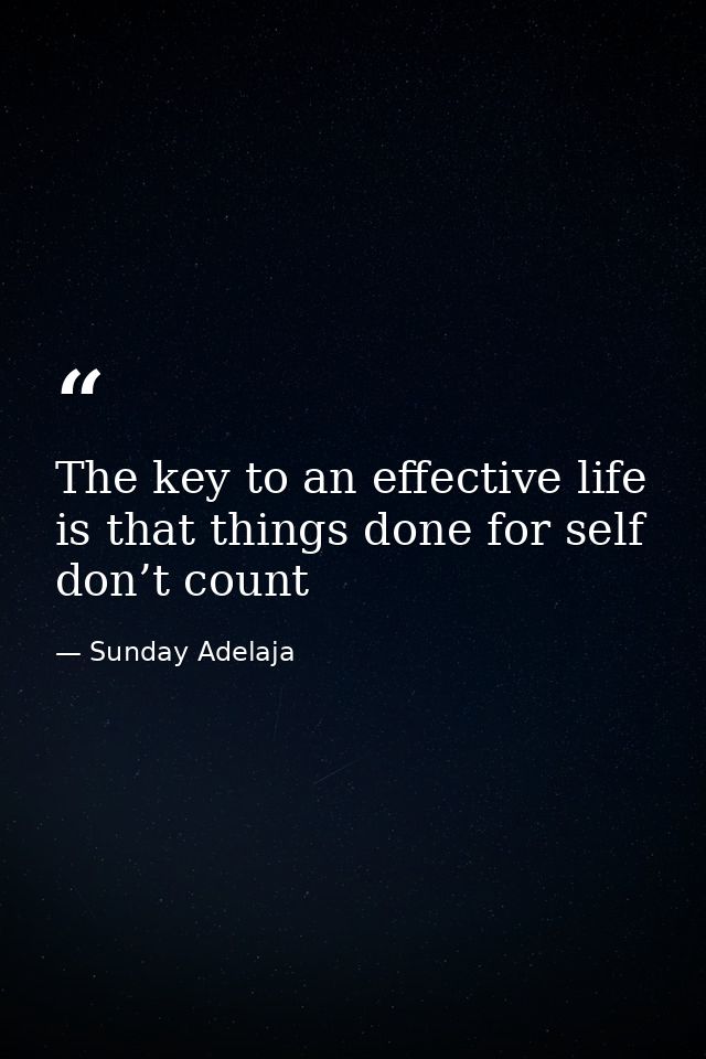 The key to an effective life is that things done for self don’t count — Sunday Adelaja