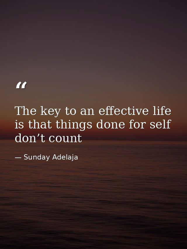 The key to an effective life is that things done for self don’t count — Sunday Adelaja