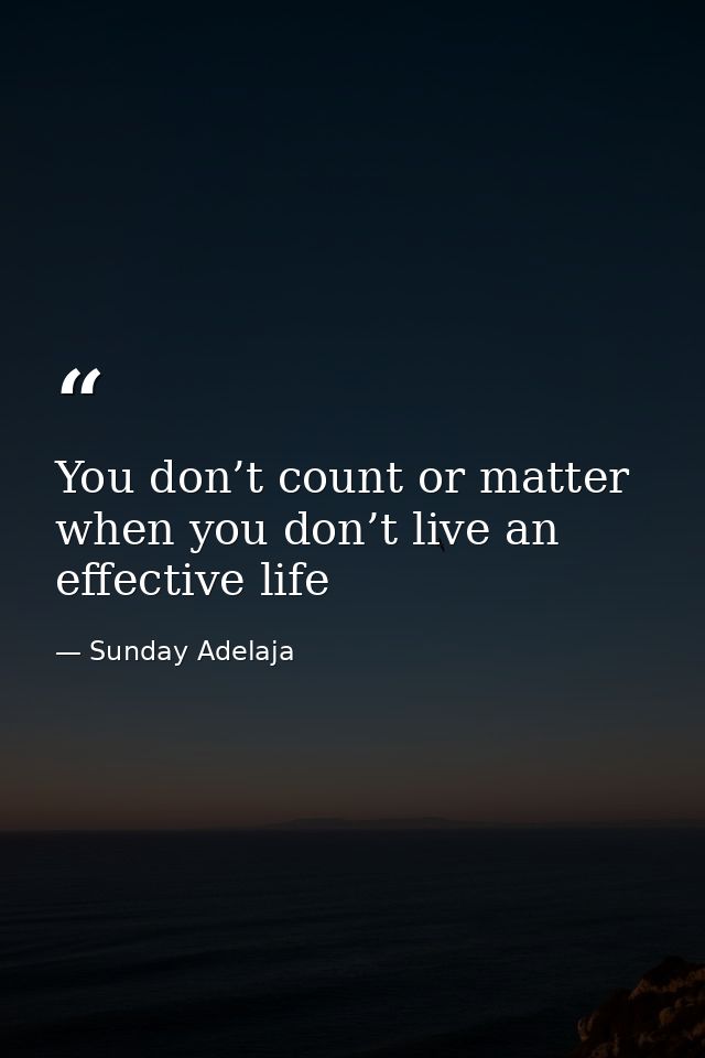 You don’t count or matter when you don’t live an effective life — Sunday Adelaja